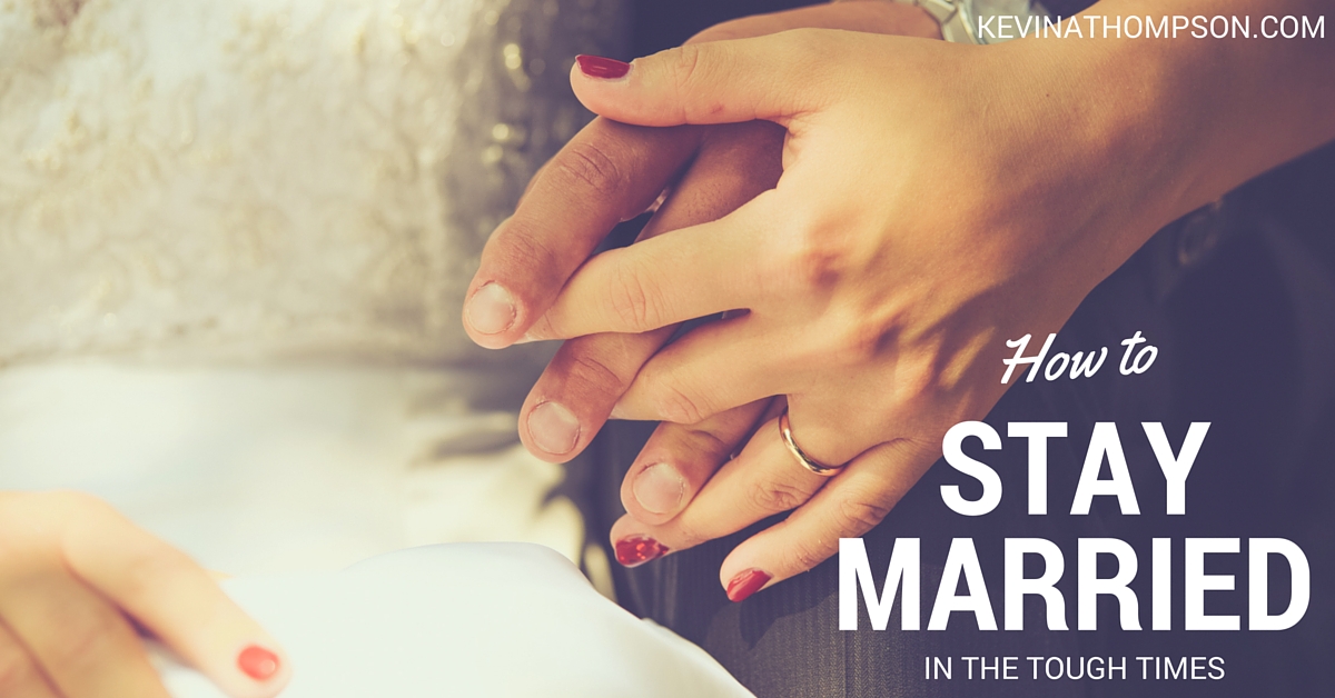 How To Stay Married in the Tough Times Kevin A. Thompson