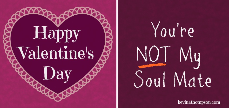 Happy Valentine’s Day: You’re Not My Soul Mate