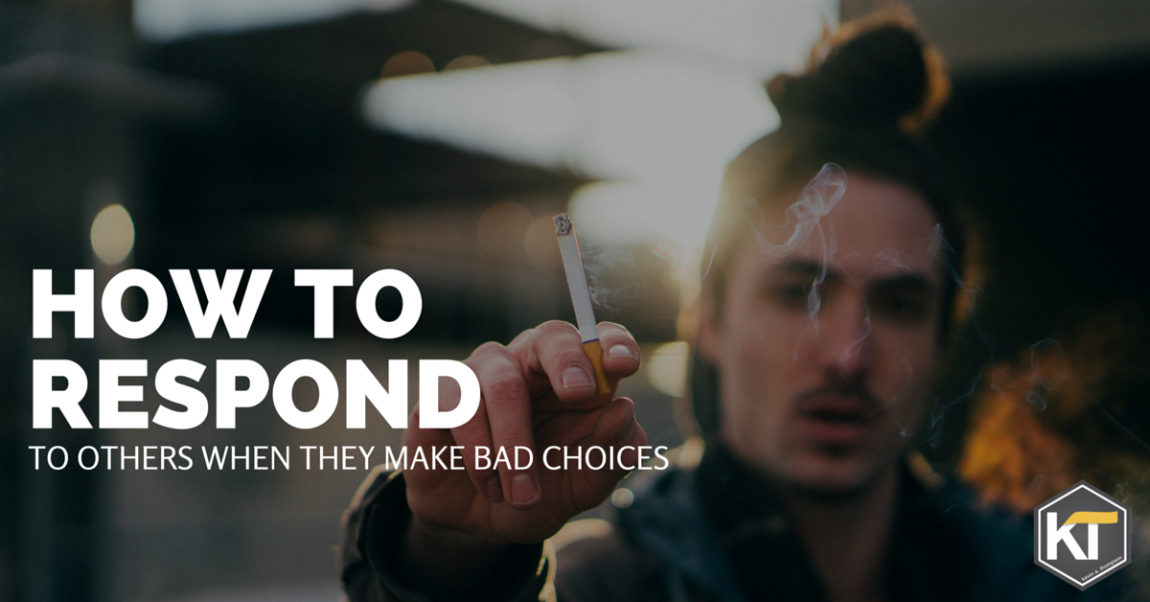 How to Respond to Others When They Make Bad Choices