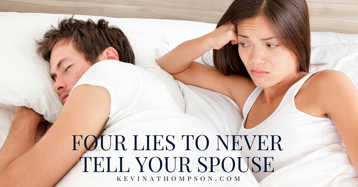 Four Lies To Never Tell Your Spouse Kevin A Thompson