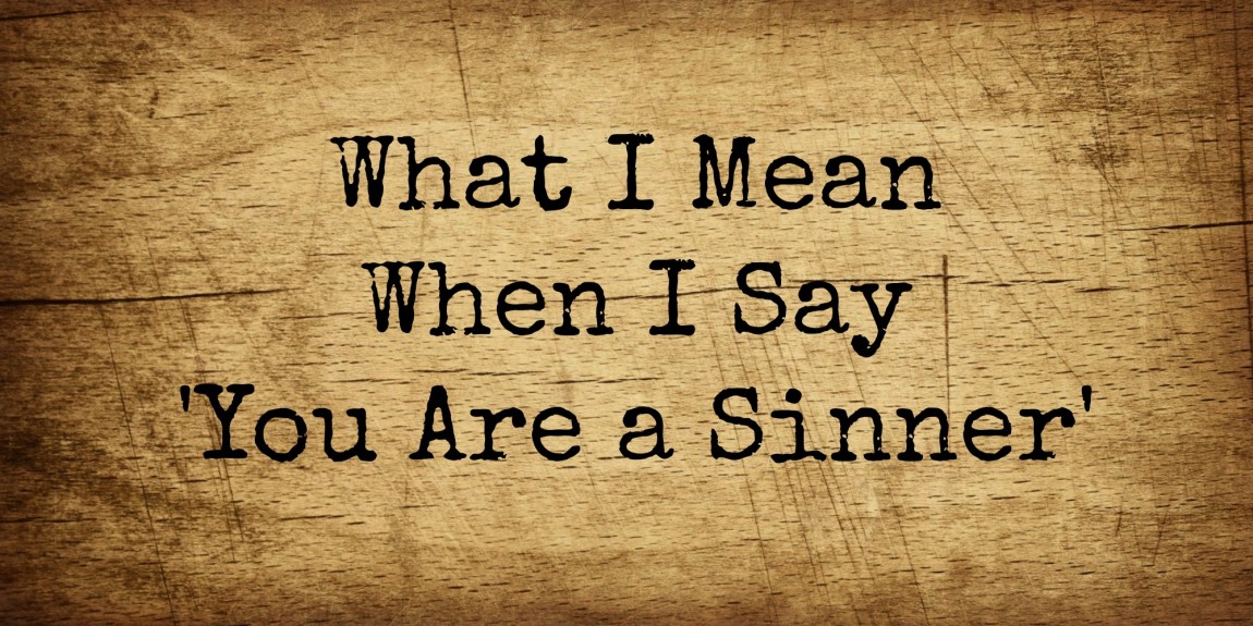 What I Mean When I Say ‘You Are a Sinner’