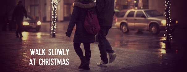 Walk Slowly at Christmas