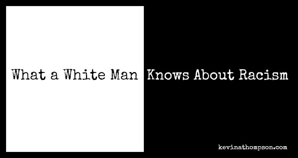 What a White Man Knows About Racism
