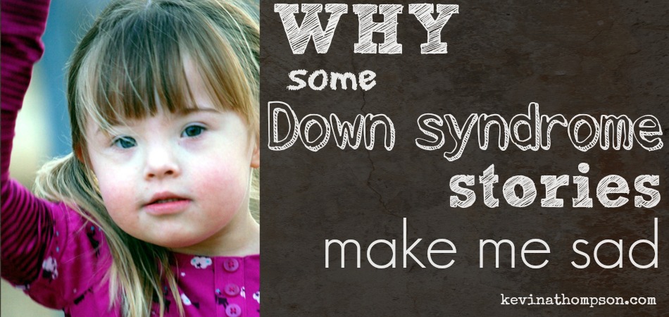 Why Some Down Syndrome Stories Make Me Sad
