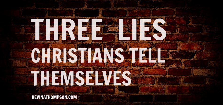 Three Lies Christians Tell Themselves