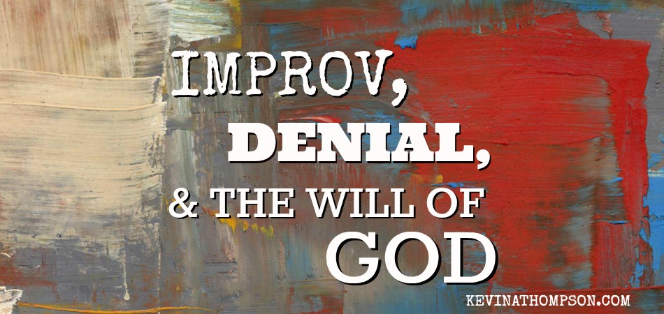 Improv, Denial, and the Will of God