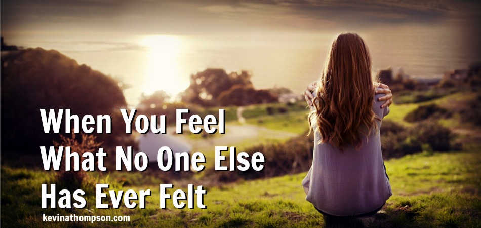 When You Feel What No One Else Has Ever Felt