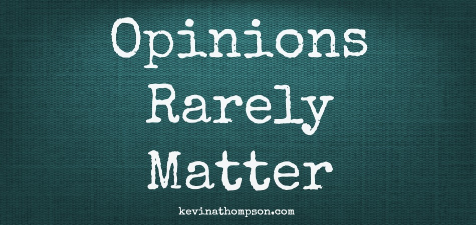 Opinions Rarely Matter