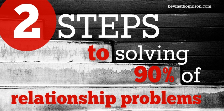 Two Steps to Solving 90% of Relationship Problems