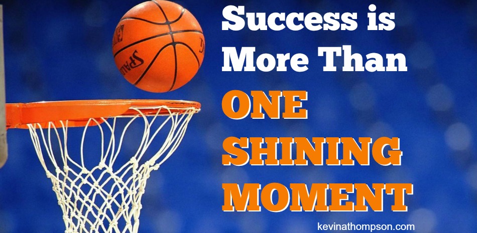 Success Is More Than One Shining Moment