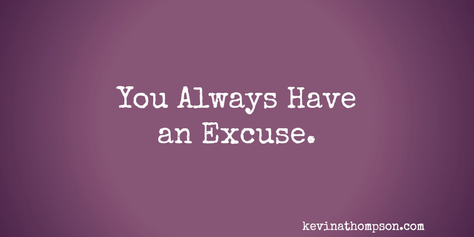 You Always Have an Excuse