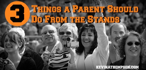 3 Things a Parent Should Do From the Stands