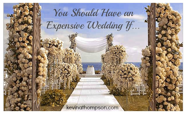 You Should Have an Expensive Wedding If…