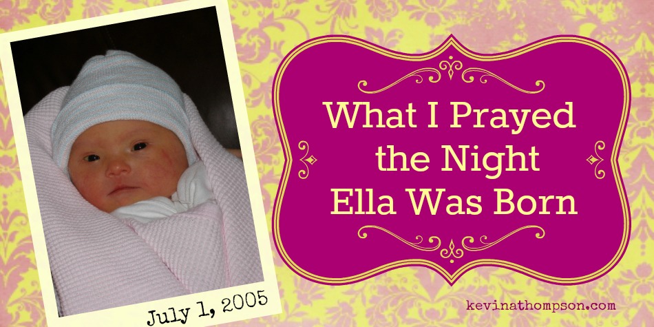 What I Prayed The Night Ella Was Born (and Should Pray Every Day of Her Life)