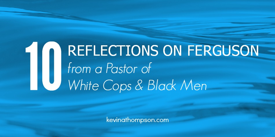 10 Reflections on Ferguson from a Pastor of White Cops and Black Men