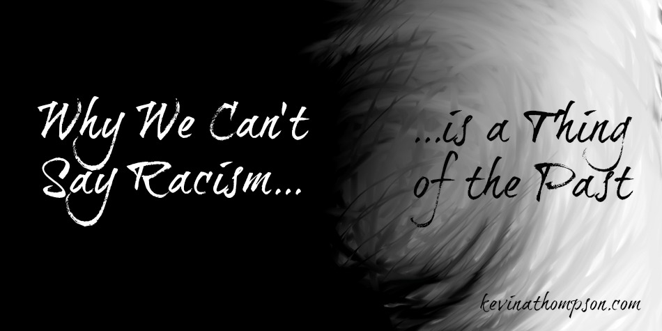 Why We Can’t Say Racism Is a Thing of the Past