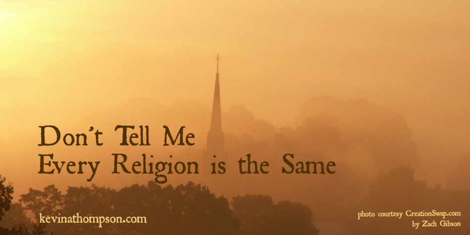 Don’t Tell Me Every Religion Is the Same