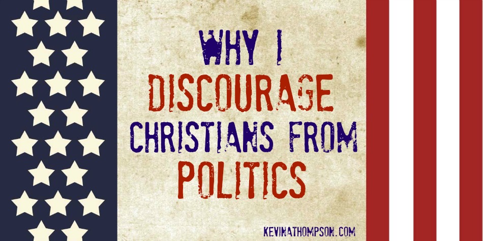 Why I Discourage Christians from Politics