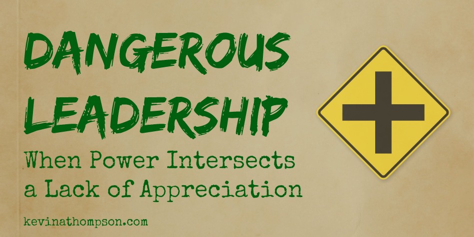 Dangerous Leadership: When Power Intersects a Lack of Appreciation