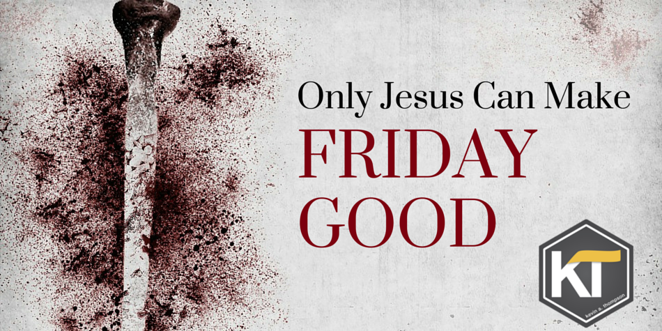 Only Jesus Can Make Friday Good