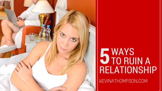 Five Ways to Ruin a Good Relationship