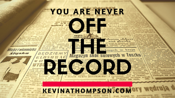 You Are Never Off the Record