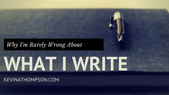 Why I’m Rarely Wrong About What I Write