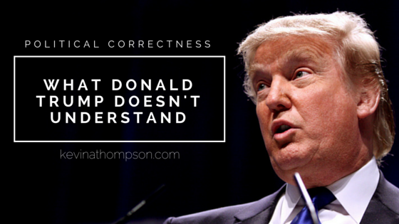 Political Correctness: What Donald Trump Doesn’t Understand