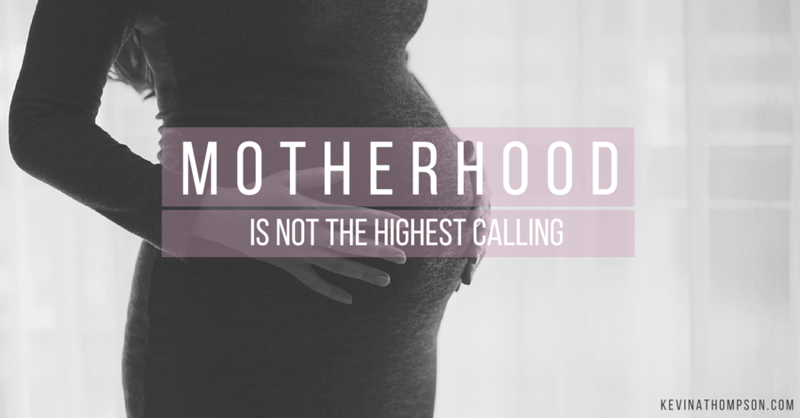Motherhood Is Not the Highest Calling
