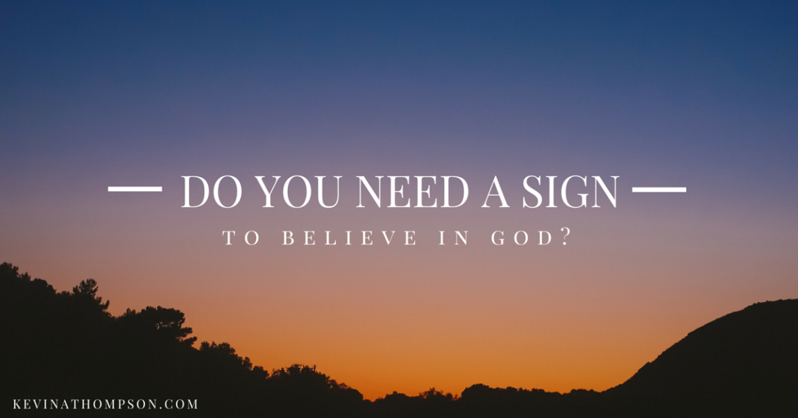 Do You Need A Sign To Believe In God Kevin A Thompson