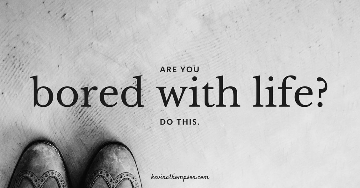 Are You Bored with Life? Do This.