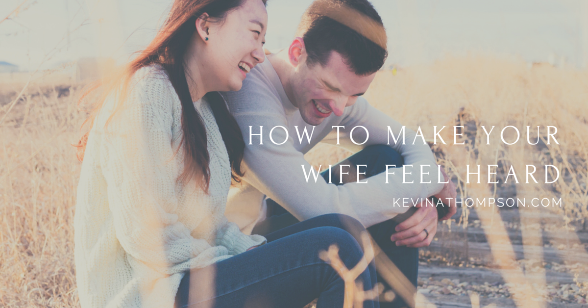 How to Make Your Wife Feel Heard - Kevin A. Thompson