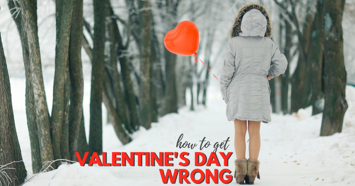 How to Get Valentine’s Day Wrong