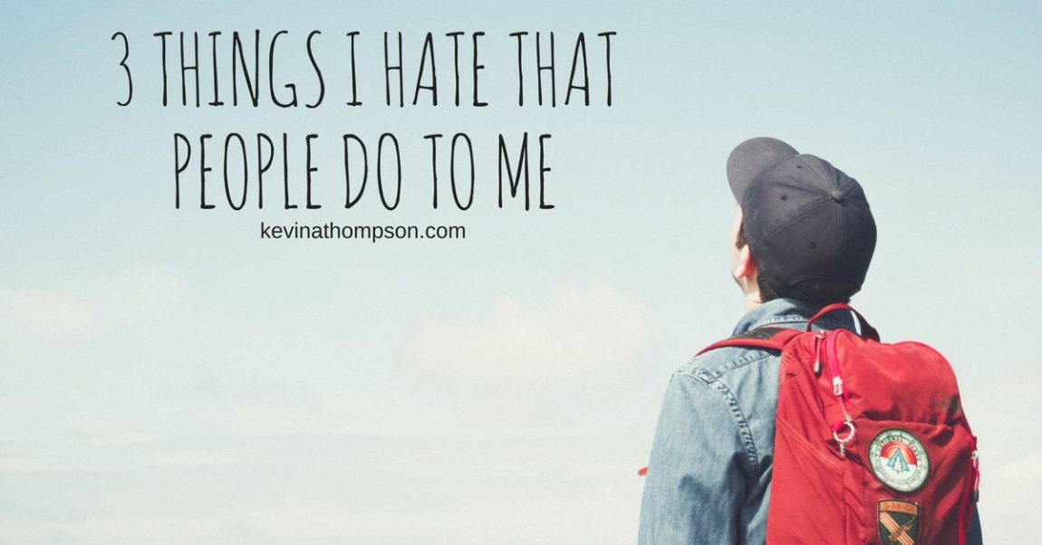 3 Things I Hate That People Do to Me