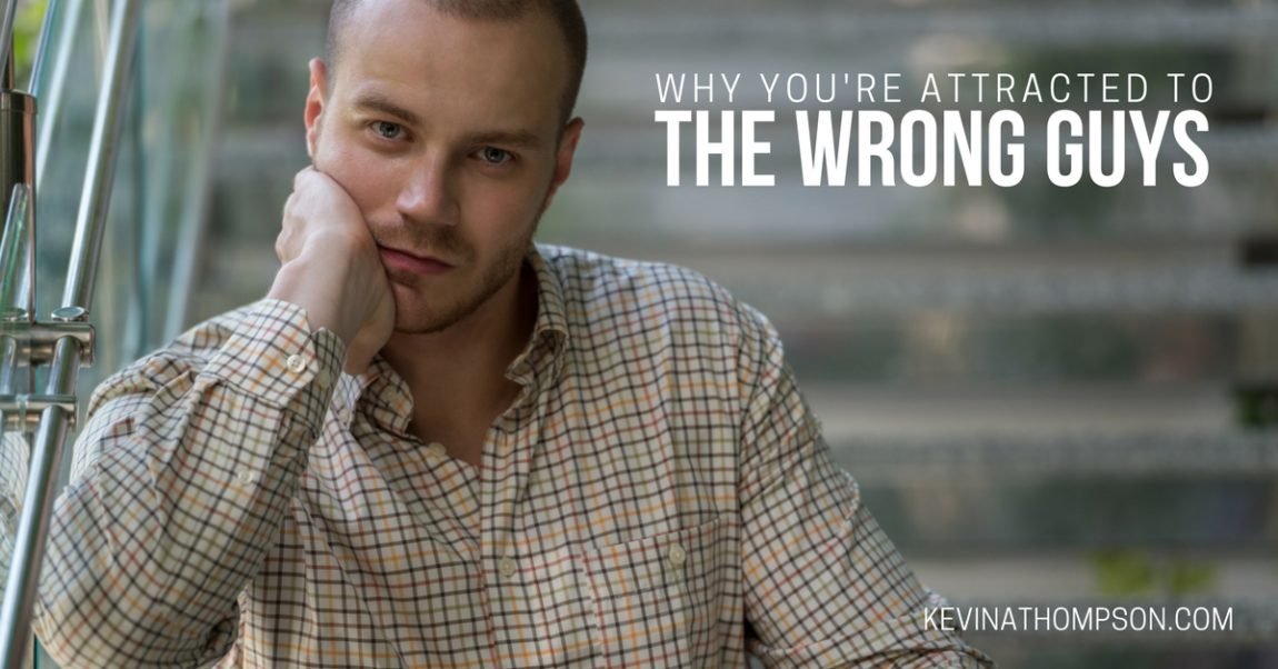 Why You’re Attracted to the Wrong Guys