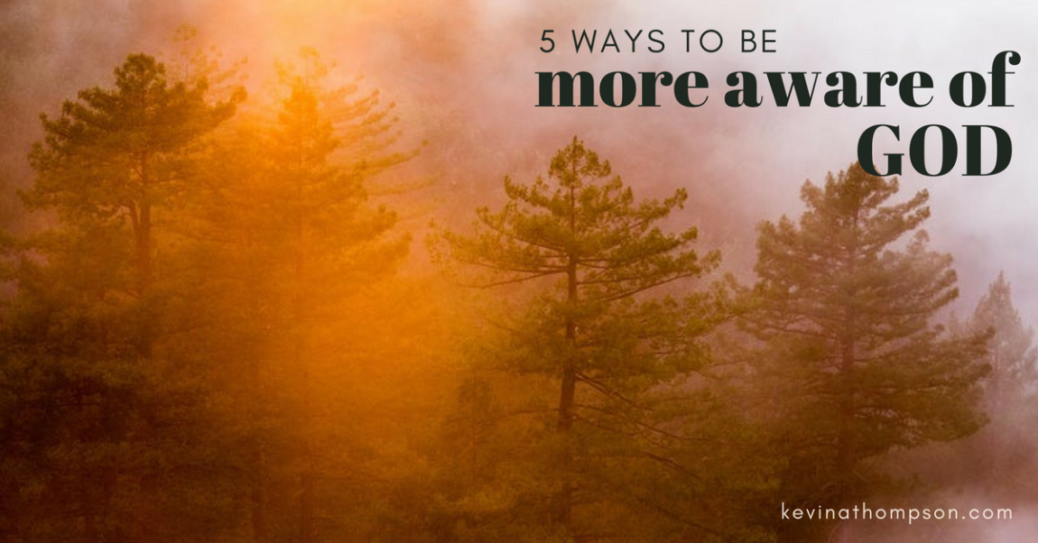 5 Ways to Be More Aware of God