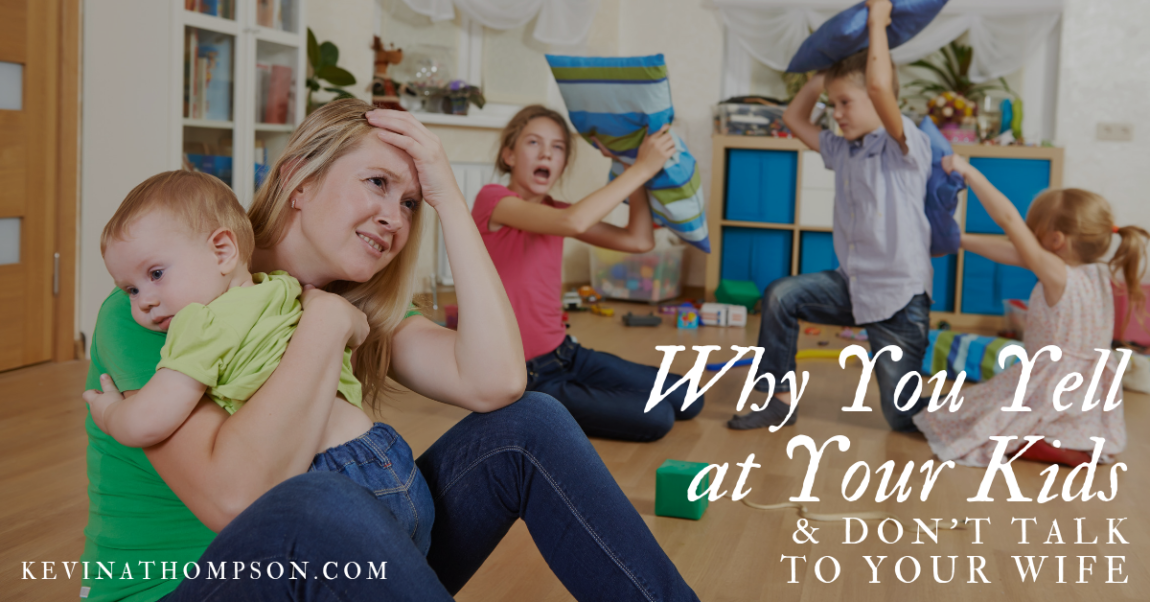 Why You Yell at Your Kids and Don’t Talk to Your Wife