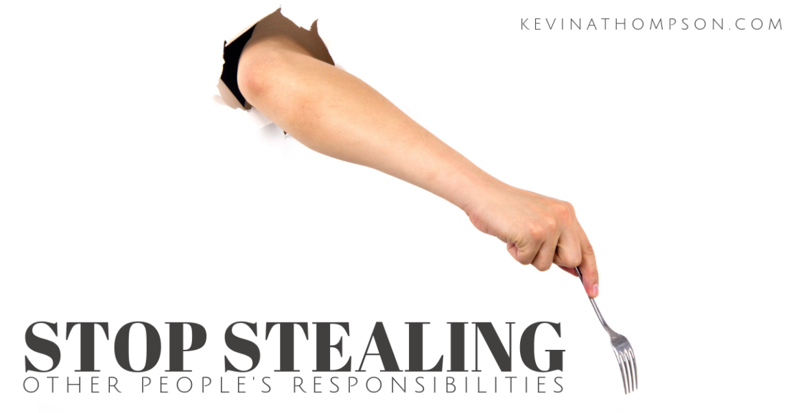 Stop Stealing Other People’s Responsibilities