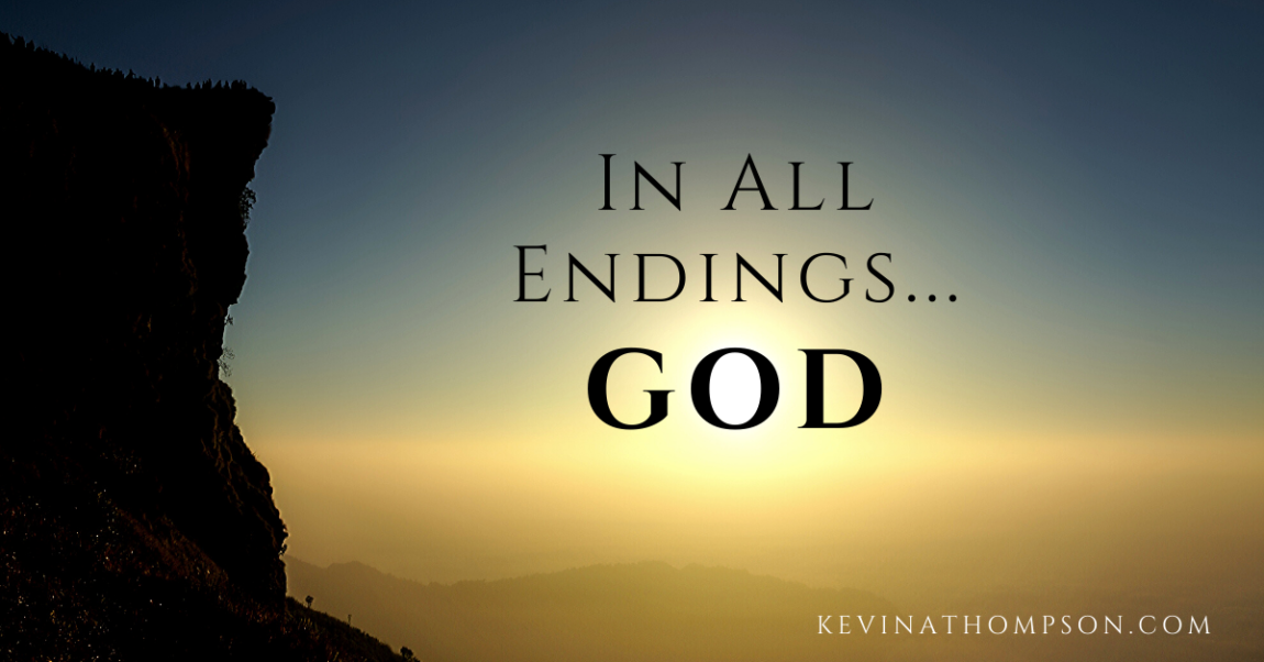 In All Endings…God