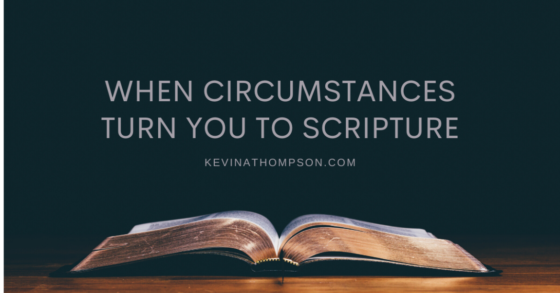 When Circumstances Turn You to Scripture