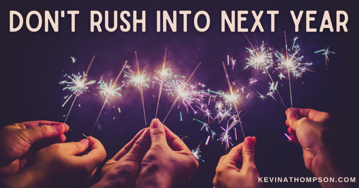 Don’t Rush Into Next Year