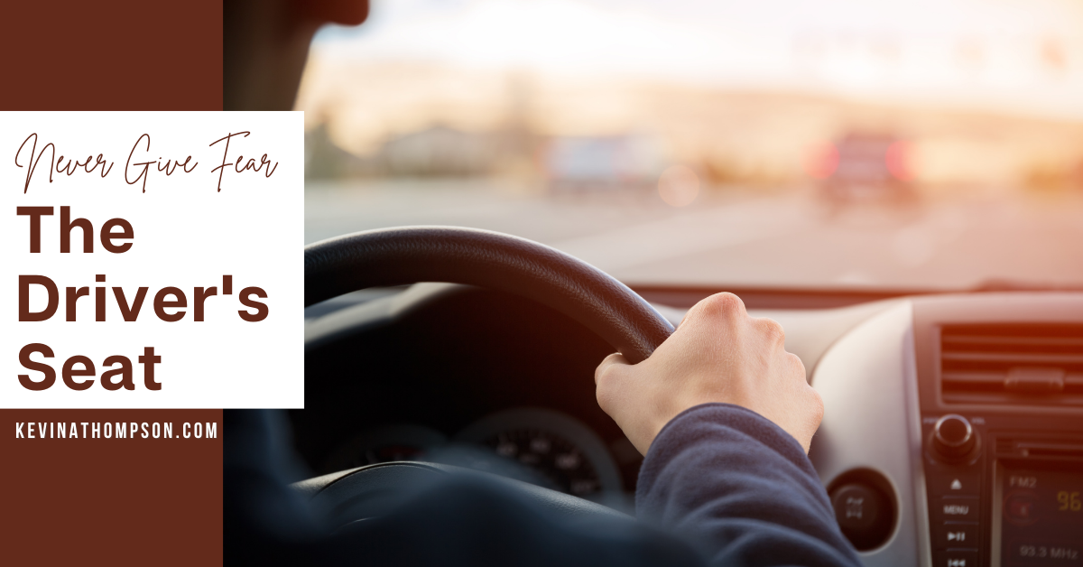 Never Give Fear the Driver's Seat - Kevin A. Thompson