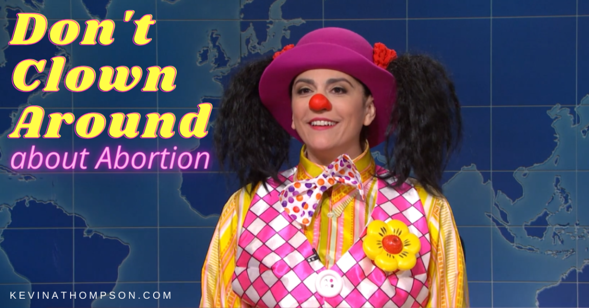Don’t Clown Around About Abortion